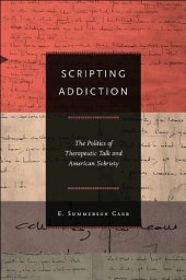 book Scripting addiction : the politics of therapeutic talk and American sobriety