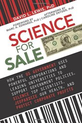 book Science for sale : how the US government uses powerful corporations and leading universities to support government policies, silence top scientists, jeopardize our health, and protect corporate profits