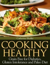 book Cooking healthy : grain free for diabetics, gluten intolerance and paleo diet