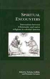 book Spiritual encounters : interactions between Christianity and native religions in colonial America