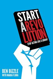 book Start a revolution : stop acting like a library