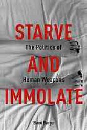 book Starve and immolate : the politics of human weapons