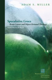 book Speculative Grace : Bruno Latour and Object-Oriented Theology