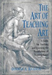 book The art of teaching art : a guide for teaching and learning the foundations of drawing-based art