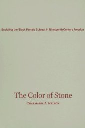 book The color of stone : sculpting the black female subject in nineteenth-century America