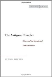 book The Antigone complex : ethics and the invention of feminine desire