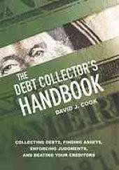 book The Debt Collector's Handbook : Collecting Debts, Finding Assets, Enforcing Judgments, and Beating Your Creditors