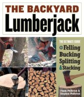 book The backyard lumberjack : the ultimate guide to felling, bucking, splitting & stacking