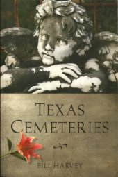 book Texas cemeteries : the resting places of famous, infamous, and just plain interesting Texans