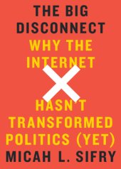 book The big disconnect : why the Internet hasn't transformed politics (yet)