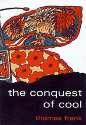 book The conquest of cool : business culture, counterculture, and the rise of hip consumerism