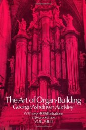 book The art of organ-building : a comprehensive historical, theoretical, and practical treatise on the tonal appoinment and mechanical construction of concert-room, church, and chamber organs, profusely vol 2