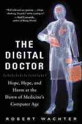 book The digital doctor : hope, hype, and harm at the dawn of medicine's computer age