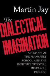 book The Dialectical Imagination : a History of the Frankfurt School and the Institute of Social Research, 1923-1950