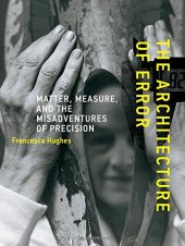 book The architecture of error : matter, measure, and the misadventures of precision