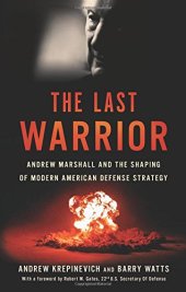 book The last warrior : Andrew Marshall and the shaping of modern American defense strategy