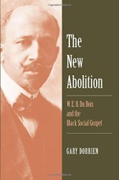 book The new abolition. : W.E.B. Du Bois and the black social gospel