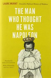 book The man who thought he was Napoleon : toward a political history of madness