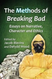 book The methods of Breaking bad : essays on narrative, character and ethics