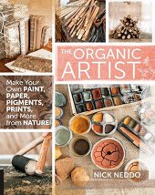 book The organic artist : make your own paint, paper, pens, pigments, prints, and more from nature