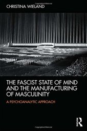 book The fascist state of mind and the manufacturing of masculinity : a psychoanalytic approach