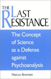 book The last resistance : the concept of science as a defense against psychoanalysis