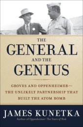 book The general and the genius : Groves and Oppenheimer-- The unlikely partnership that built the atom bomb