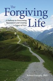 book The Forgiving Life: A Pathway to Overcoming Resentment and Creating a Legacy of Love