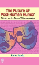 book The future of post-human humor : a preface to a new theory of joking and laughing