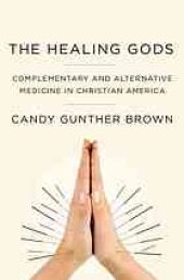 book The healing gods : complementary and alternative medicine in christian America