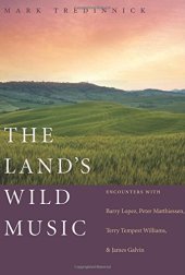 book The land's wild music : encounters with Barry Lopez, Peter Matthiessen, Terry Tempest Williams, and James Galvin