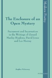 book The Enclosure of an Open Mystery : Sacrament and Incarnation in the Writings of Gerard Manley Hopkins, David Jones and Les Murray