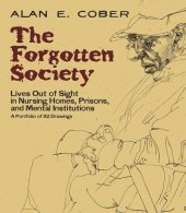 book The forgotten society : lives out of sight in nursing homes, prisons, and mental institutions : a portfolio of 92 drawings