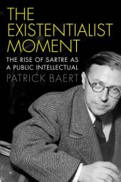 book The Existentialist Moment The Rise of Sartre as a Public Intellectual