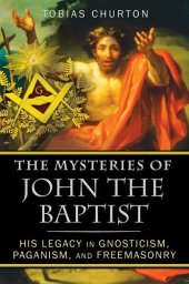 book The mysteries of John the Baptist : his legacy in gnosticism, paganism, and freemasonry