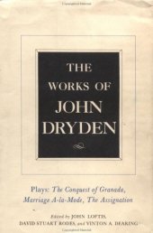 book The Works of John Dryden, Volume XI: Plays: The Conquest of Granada, Part I and Part II; Marriage-à-la-Mode and The Assignation: Or, Love in a Nunnery