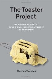 book The toaster project : or A heroic attempt to build a simple electric appliance from scratch