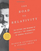 book The road to relativity : the history and meaning of Einstein's "The foundation of general relativity" featuring the original manuscript of Einstein's masterpiece