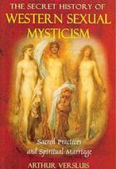 book The secret history of western sexual mysticism : sacred practices and spiritual marriage