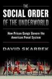 book The social order of the underworld : how prison gangs govern the American penal system