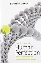 book The science of human perfection : how genes became the heart of American medicine