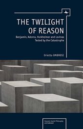 book The Twilight of Reason: Benjamin, Adorno, Horkheimer and Levinas Tested by the Catastrophe