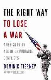 book The right way to lose a war : America in an age of unwinnable conflicts