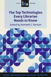 book The Top Technologies Every Librarian Needs to Know: A LITA Guide