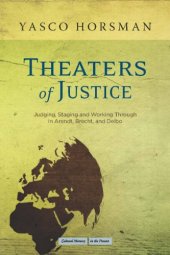 book Theaters of Justice: Judging, Staging, and Working Through in Arendt, Brecht, and Delbo