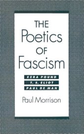 book The poetics of fascism : Ezra Pound, T.S. Eliot, Paul de Man