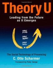 book Theory U : leading from the future as it emerges : the social technology of presencing