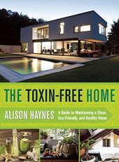 book The toxin-free home : a guide to maintaining a clean, eco-friendly, and healthy home