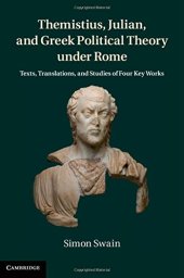 book Themistius, Julian and Greek political theory under Rome : texts, translations, and studies of four key works