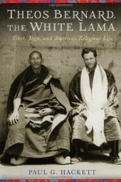 book Theos Bernard, the White Lama: Tibet, Yoga, and American Religious Life